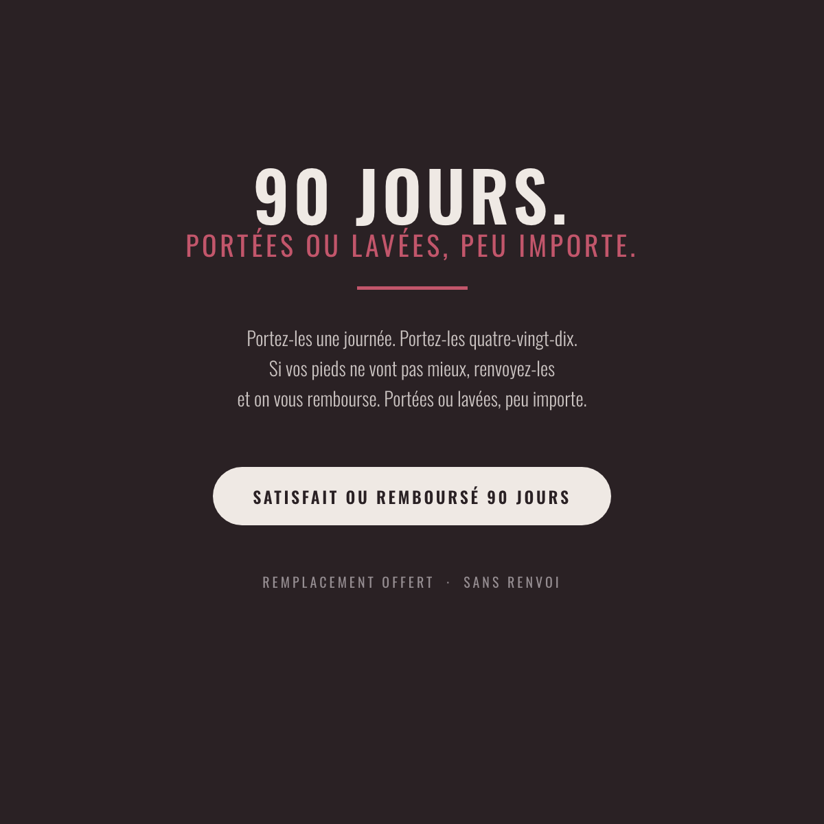 Garantie 90 jours : portées ou lavées, satisfait ou remboursé